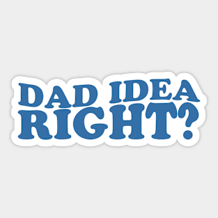 Dad Have a Idea Right Cute Funny Father's day Sticker